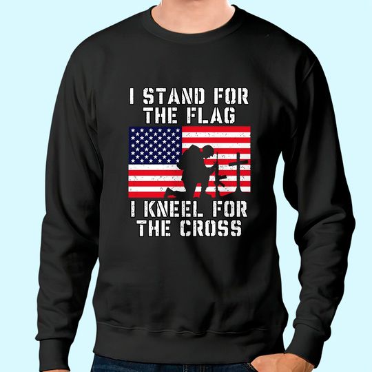 I Stand for The Flag I Kneel for The Cross Sweatshirt Patriotic Military