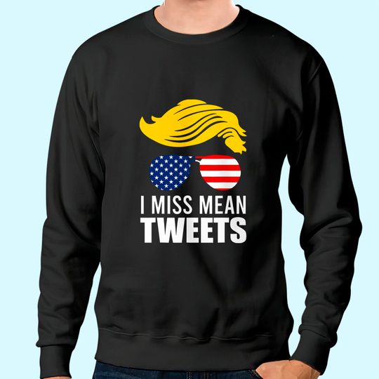 Trump Father's Day Gas Prices I Miss Mean Tweets July 4th Sweatshirt