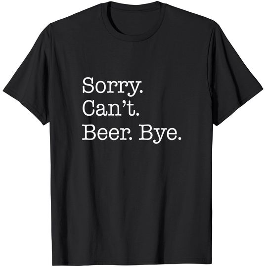 Sorry Can't Beer Bye Funny T-Shirt