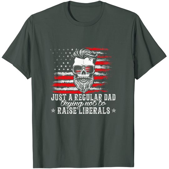Men's T Shirt Just a Regular Dad Trying Not to Raise Liberals