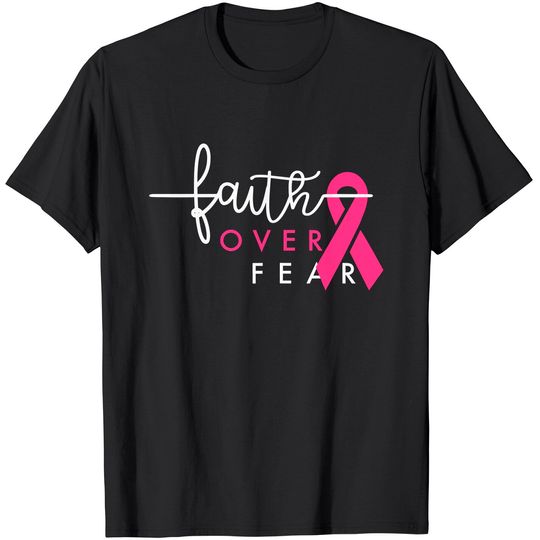 Breast Cancer Survivor Faith Over Fear Gift for Women T-Shirt
