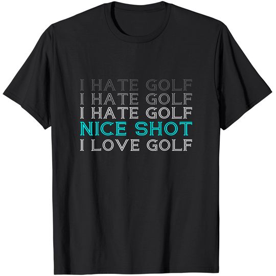 I Hate Golf I Hate Golf I Hate Golf Nice Shot I Love Golf T-Shirt