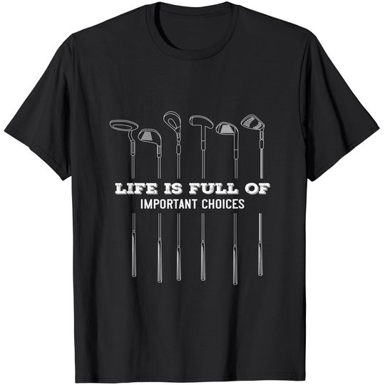 Funny Life Is Full Of Important Choices Golf Lover Cute Gift T-Shirt