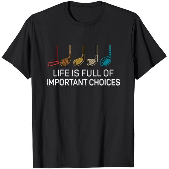 Life is Full Of Important Choices - Golf Funny T-Shirt