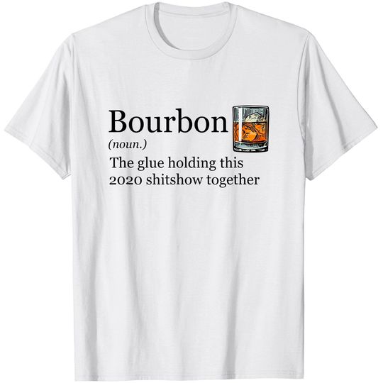 Bourbon Noun Glue Holding This 2020 Shitshow Together T-Shirt