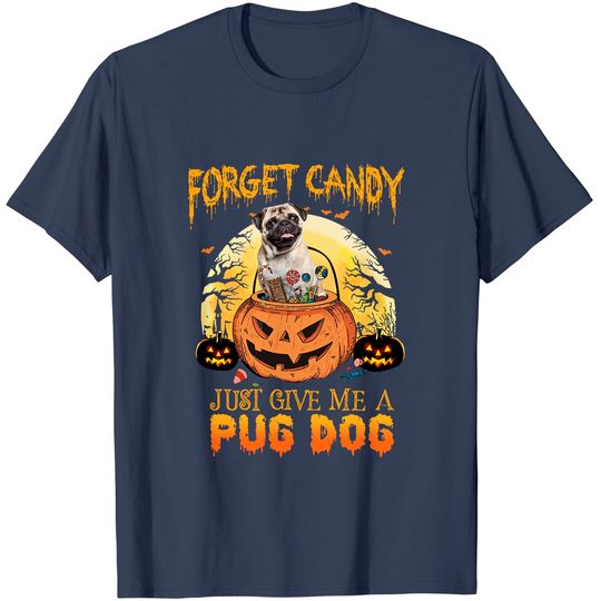 Foget Candy Just Give Me A Pug Dog T Shirt