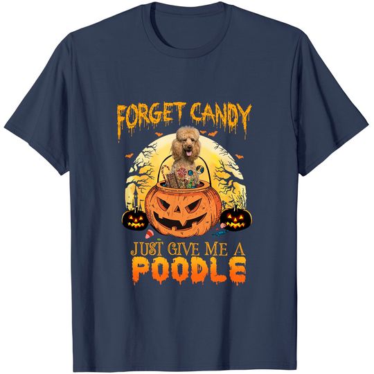Foget Candy Just Give Me A Poodle T Shirt