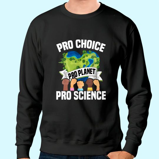Pro Choice Planet Science Earth Day & Climate Change Sweatshirt