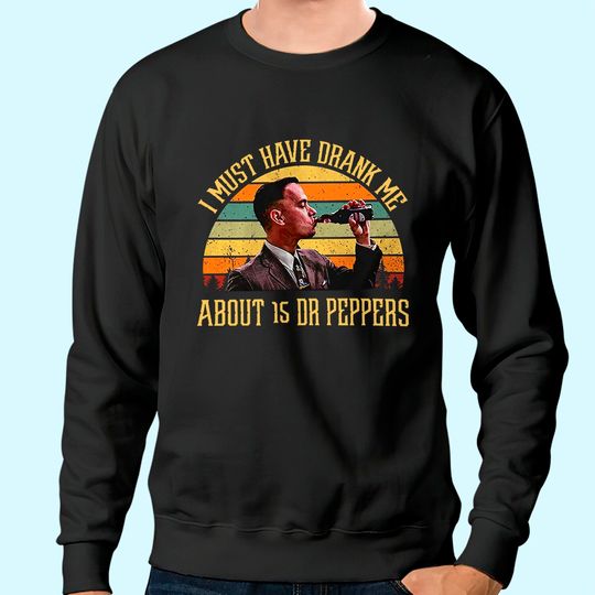Forrest Gump I Must Have Drank Me About 15 Dr Peppers Unisex Sweatshirt