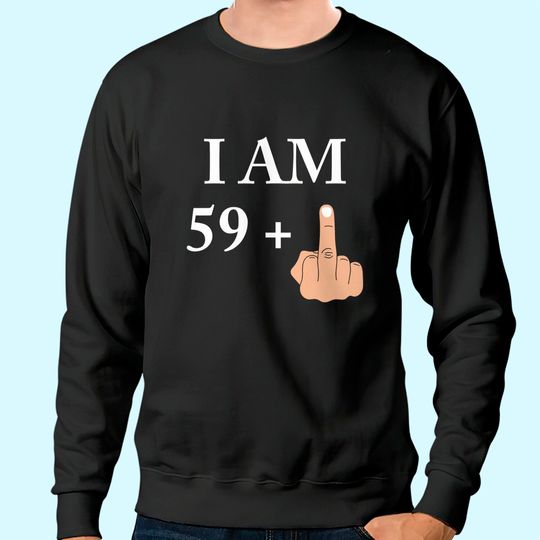 I am 59 plus 1 funny 60th birthday 1960 1961 Sweatshirt