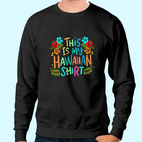This Is My Hawaiian Sweatshirt Funny Vacaition Holiday Sweatshirt