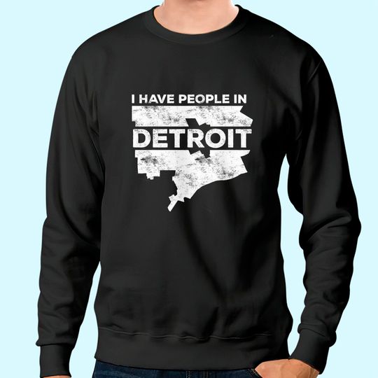 I Have People In Detroit Sweatshirt Michigan Sweatshirt