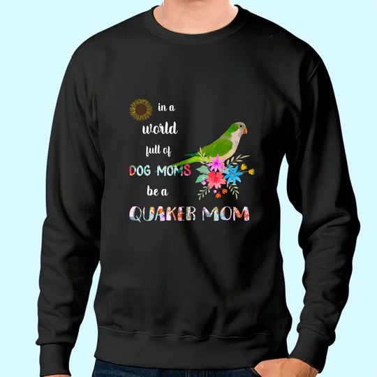 Be A Green Quaker Parrot Bird Mom Mother Sweatshirt