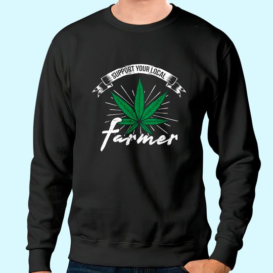 Support Your Local Weed Farmer Funny Cannabis Marijuana Sweatshirt