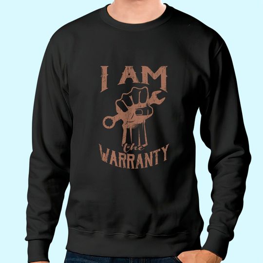 I AM THE WARRANTY Car Mechanic Muscle Car Guy Sweatshirt
