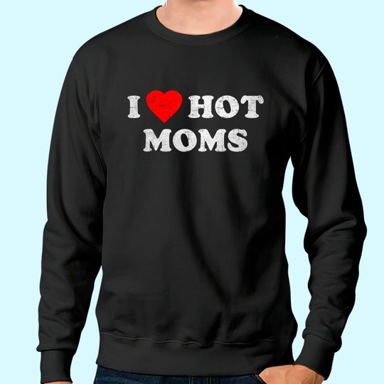 I Love Hot Moms Sweatshirt