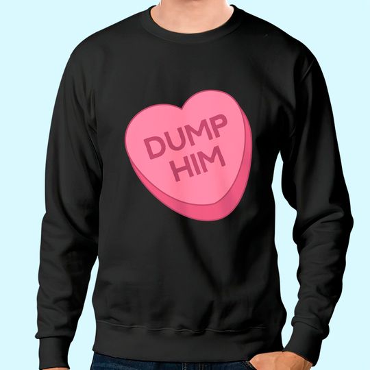 Valentine's Day Sweatshirt Candy Valentines Hearts Dump Him Sweatshirt