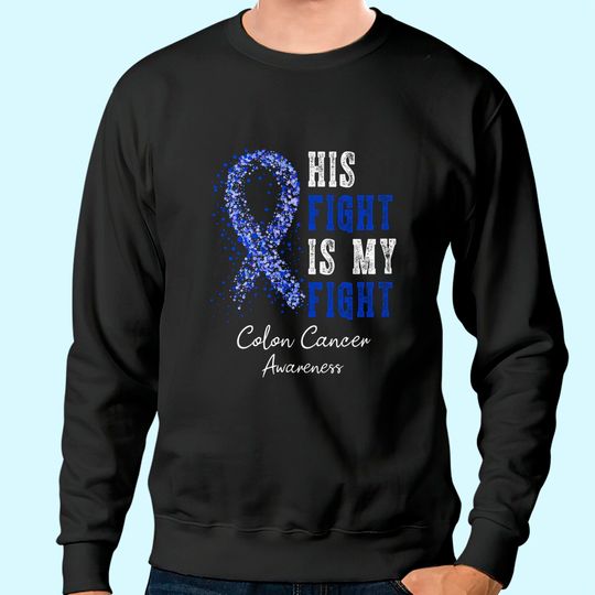 His Fight Is My Fight Blue Ribbon Colon Cancer Awareness Sweatshirt