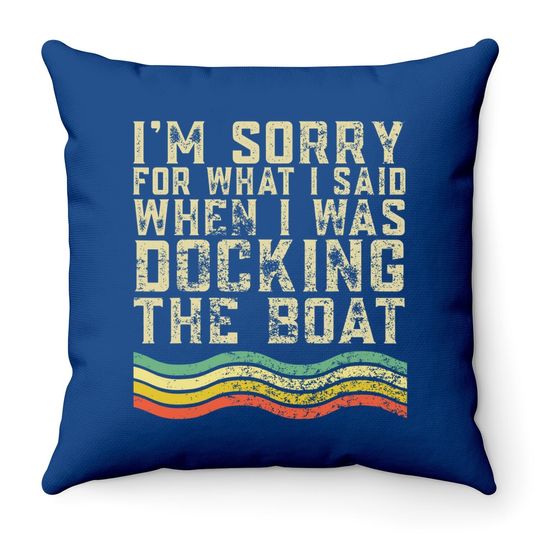 I'm Sorry For What I Said When I Was Docking The Boat Throw Pillow