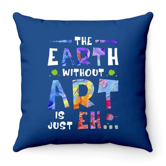 The Earth Without Art Is Just Throw Pillow