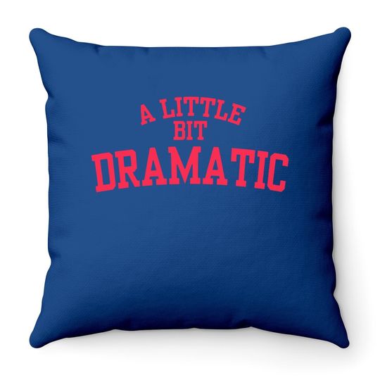A Little Bit Dramatic Throw Pillow