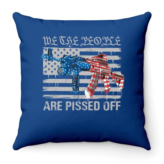 We The People Are Pissed Off Us America Flag Weapon Ak Throw Pillow