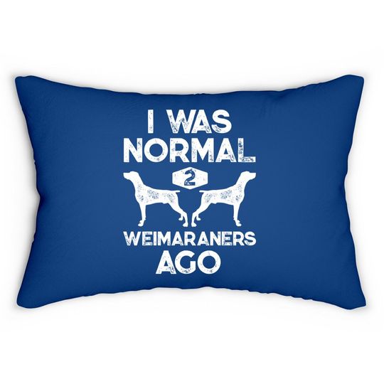 I Was Normal 2 Weimaraners Ago Lumbar Pillow