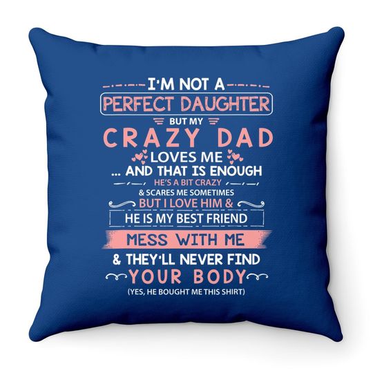 I'm Not A Perfect Daughter But My Crazy Dad Loves Me Throw Pillow