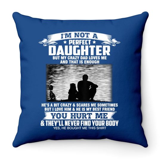 I'm Not A Perfect Daughter But My Crazy Dad Loves Me  throw Pillow