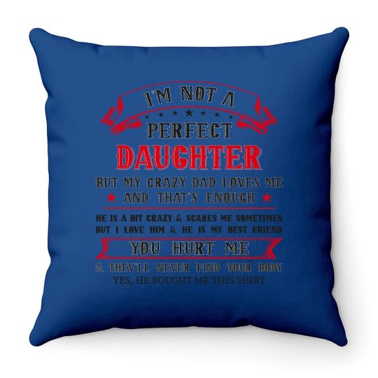 Funny I'm Not A Perfect Daughter But My Crazy Dad Loves Me Throw Pillow
