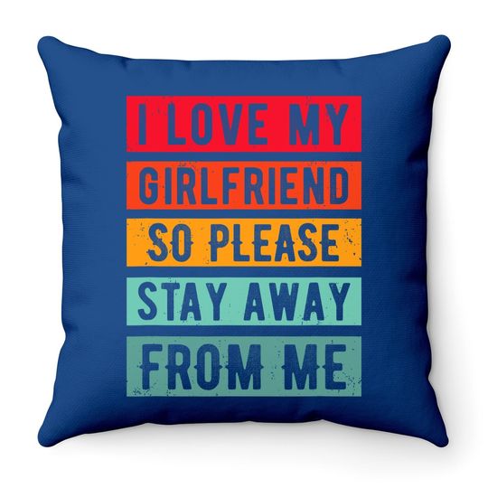 I Love My Girlfriend, So Please Stay Away From Me Throw Pillow