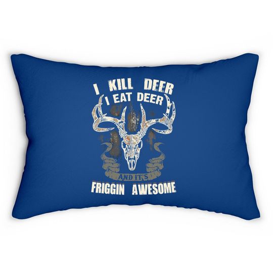 I Kill Deer I Eat Deer And It's Friggin Awesome Lumbar Pillow