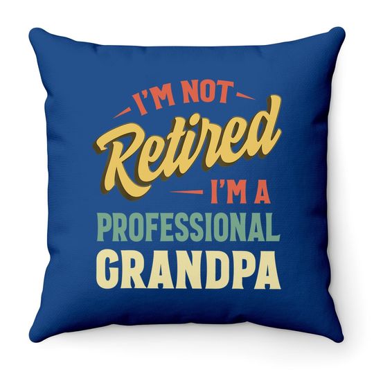 I'm Not Retired I'm A Professional Granpa Throw Pillow
