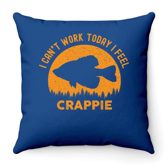 I Cant Work Today I Feel Crappie - Funny Fishing Joke Throw Pillow