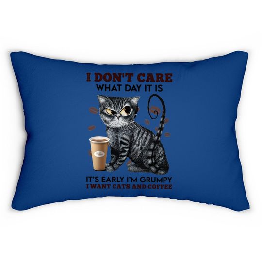I Don't Care What Day It Is It's Early I'm Grumpy I Want Cats And Coffee Lumbar Pillow