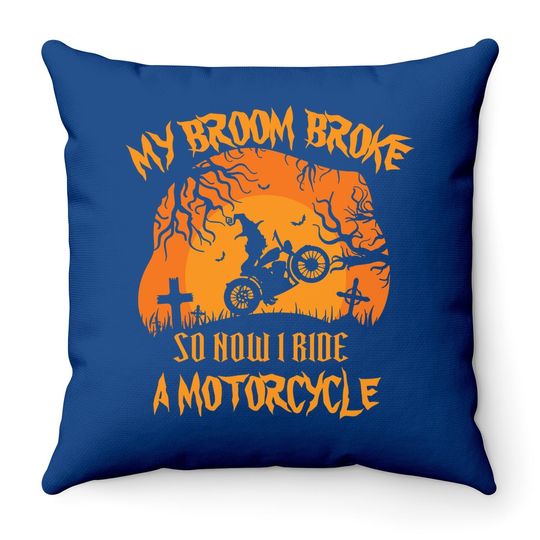 My Broom Broke So Now I Ride A Motorcycle Halloween Throw Pillow