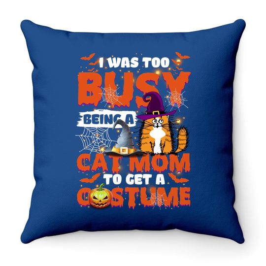 I Was Too Busy Being A Cat Mom To Get A Costume Throw Pillow