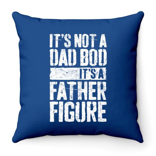 It's Not A Dad Bod It's A Father Figure Throw Pillow