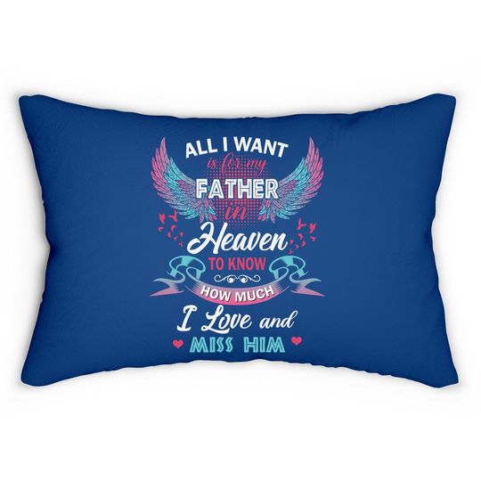 All I Want Is My Father In Heaven To Know How Much I Love And Miss Him Lumbar Pillow