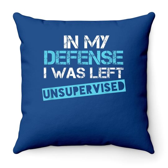 In My Defense I Was Left Unsupervised Throw Pillow
