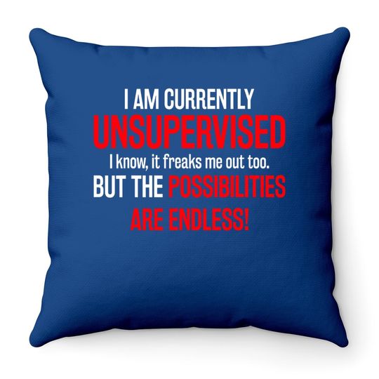 I Am Currently Unsupervised Throw Pillow