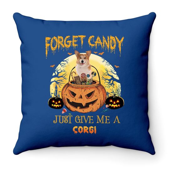 Forget Candy Just Give Me A Corgi Dog Throw Pillow