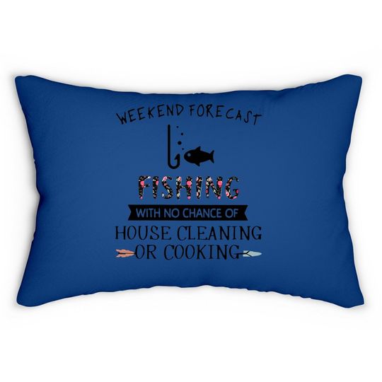 Weekend Forecast Fishing With No Chance Of House Cleaning Of Cooking Lumbar Pillow