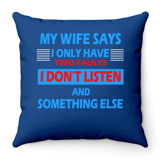 My Wife Says I Only Have 2 Faults Throw Pillow