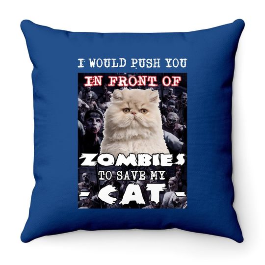 I Would Push You In Front Of Zombies To Save My Cat Throw Pillow