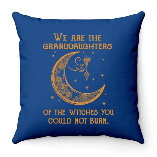 We Are The Granddaughters Of The Witches You Could Not Burn Throw Pillow