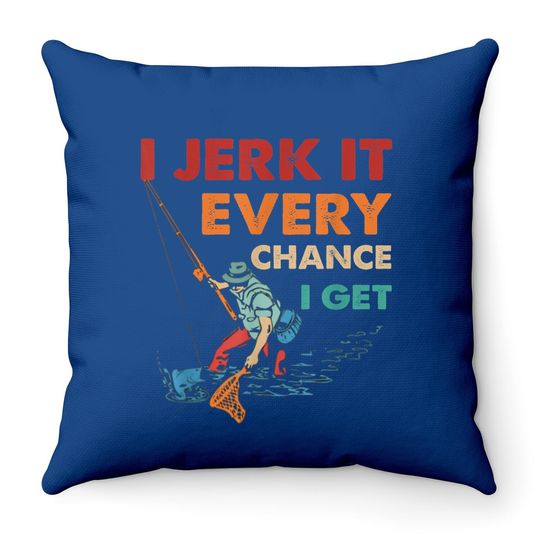 I Jerk It Every Chance I Get Throw Pillow