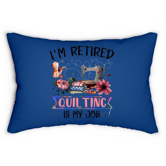 I'm Retired Retired Quilting Is My Job Funny Sewing Machine Lumbar Pillow