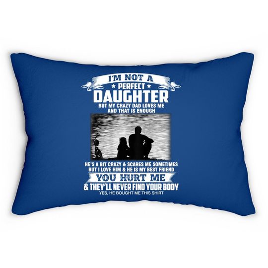 I'm Not A Perfect Daughter But My Crazy Dad Loves Me  lumbar Pillow