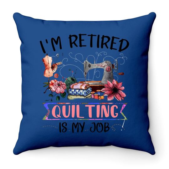 I'm Retired Retired Quilting Is My Job Funny Sewing Machine Throw Pillow